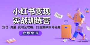 （12216期）小红书变现实战训练营：定位·流量·变现全攻略，打造爆款账号秘籍-沧海聊项目