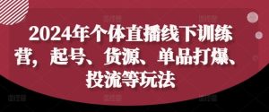 2024年个体直播训练营，起号、货源、单品打爆、投流等玩法-沧海聊项目