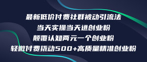 （12346期）最新低价付费社群日引500+高质量精准创业粉，当天实操当天进创业粉，日…-沧海聊项目