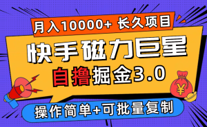 （12411期）快手磁力巨星自撸掘金3.0，长久项目，日入500+个人可批量操作轻松月入过万-沧海聊项目