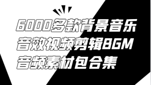 6000多款背景音乐音效视频剪辑BGM音频素材包合集-沧海聊项目
