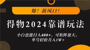 爆！新风口！小白也能日入400+，得物2024靠谱玩法，可矩阵放大，单号轻松月入1W+-沧海聊项目