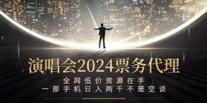 演唱会2024票务代理，全网低价资源在手，一部手机日入两千不是空谈-沧海聊项目
