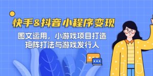 快手&抖音-小程序变现 图文运用/小游戏项目打造/矩阵打法与游戏发行人-沧海聊项目