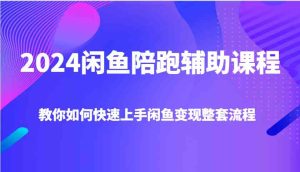2024闲鱼陪跑辅助课程,教你如何快速上手闲鱼变现整套流程-沧海聊项目