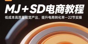 MJ+SD电商教程：低成本高质量视觉产出，提升电商转化率-22节实操-沧海聊项目