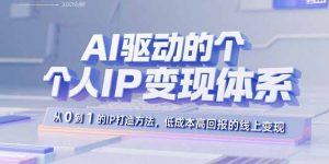 AI驱动的个人IP变现体系：从0到1的IP打造方法，低成本高回报的线上变现-沧海聊项目