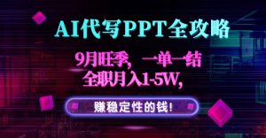 AI代写PPT全攻略，9月旺季，一单一结，全职月入1-5W，赚稳定性的钱！-沧海聊项目