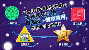 Coze插件开发技术课程：工具认知+接口实战+创意应用，学完即可接单赚钱-沧海聊项目