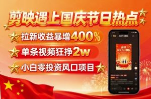 剪映遇上国庆热点，拉新收益暴增400%，单条视频狂挣2W+，无需剪辑基础，几分钟一条作品-沧海聊项目