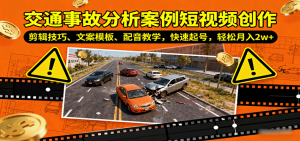 交通事故分析案例短视频创作,剪辑技巧、文案模板、配音教学,快速起号,轻松月入2w+-沧海聊项目