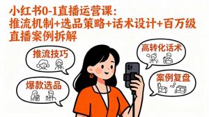 小红书0-1直播运营课:推流机制+选品策略+话术设计+百万级直播案例拆解-沧海聊项目