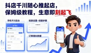 抖店千川随心推起店,保姆级教程,生意即刻起飞-沧海聊项目