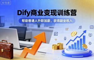 Dify商业变现训练营,帮助普通人升职加薪,获得副业收入-沧海聊项目
