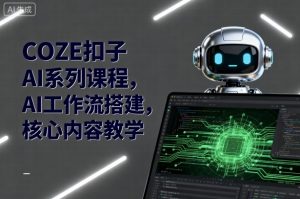 COZE扣子AI系列课程,AI工作流搭建,核心内容教学-沧海聊项目