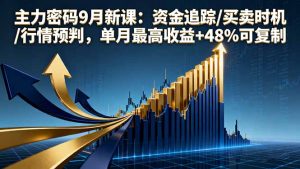 主力密码9月新课：资金追踪/买卖时机/行情预判，单月最高收益+48%可复制-沧海聊项目