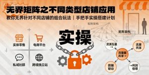 无界矩阵之不同类型店铺应用，教你无界针对不同类型店铺的组合玩法应用，手把手实操搭建计划-沧海聊项目