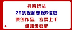 抖音玩法26条视频变现5位数，原创作品，小白可容易上手保姆级教程-沧海聊项目