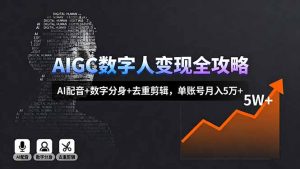 AIGC数字人变现全攻略，AI配音+数字分身+去重剪辑，单账号月入5万+-沧海聊项目