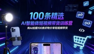 100条精选AI智能体短视频带货训练营，用AI拍摄100条好物分享短视频带货-沧海聊项目