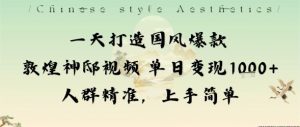 一天打造国风爆款敦煌神邸视频单日变现1k+人群精准,上手简单-沧海聊项目
