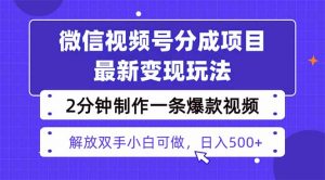 视频号分成最新玩法，两天暴力起号变现1500+，爆款视频制作只需要2分钟…-沧海聊项目