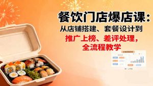 餐饮门店爆店课:从店铺搭建、套餐设计到推广上榜、差评处理,全流程教学-沧海聊项目