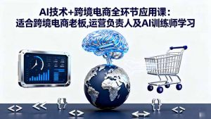 AI技术+跨境电商全环节应用课:适合跨境电商老板,运营负责人及AI训练师学习-沧海聊项目