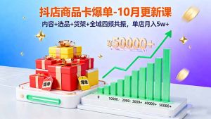 抖店商品卡爆单-10月新课：内容+选品+货架+全域四频共振，单店月入5w+-沧海聊项目