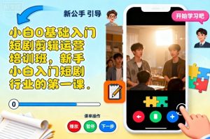 小白0基础入门短剧剪辑运营培训班，新手小白入门短剧行业的第一课-沧海聊项目