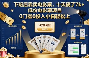 下班后靠卖电影票,十天搞了7k+,低价电影票项目,0门槛0投入小白轻松上手【揭秘】-沧海聊项目