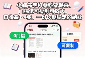 小红书学科资料变现营，门槛低可复制可放大，日收益1-4张，一份长期稳定的副业-沧海聊项目