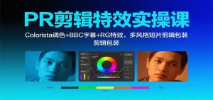 PR剪辑特效实操课：Colorista调色+BBC字幕+RG特效，多风格短片剪辑包装-沧海聊项目