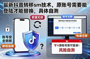 最新抖音转移sm技术，原账号需要能登陆才能替换，具体自测-沧海聊项目