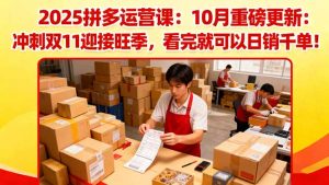 2025拼多多运营课:10月重磅更新:冲刺双11迎接旺季,看完就可以日销千单-沧海聊项目