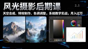 风光摄影后期课,一键换天空合成、特效制作、色调调整,月入过万-沧海聊项目