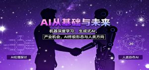 AI从基础与未来，机器深度学习，生成式AI ，产业机会，AI终极形态与人类方向-沧海聊项目