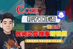 Coze扣子智能体工作流一键生成“民间灵异故事“短视频，全流程保姆级教学-沧海聊项目