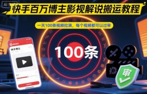 快手百万博主影视解说搬运教程,一天100条视频拉满,每个视频都可以过审-沧海聊项目