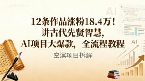 12条作品涨粉18.4W！讲古代智慧，AI项目大爆款，全流程教程-沧海聊项目