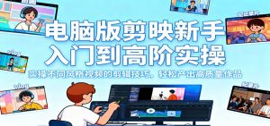 电脑版剪映新手入门到高阶实操，实操不同风格视频的剪辑技巧，轻松产出高质量作品-沧海聊项目