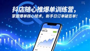 抖店随心推爆单训练营，掌握爆单核心技术，新手日订单破百单！-沧海聊项目