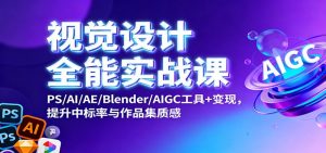 视觉设计全能实战课:PS/AI/AE/Blender/AIGC工具+变现,提升中标率与作品集质感-沧海聊项目