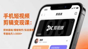 手机短视频剪辑变现课:剪映基础/模板制作/实战案例,零基础月入5000+-沧海聊项目