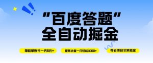 百度答题全自动掘金，单机单号一天轻松6米，矩阵去做单月稳定3k+，操作简单无脑去跑【揭秘】-沧海聊项目