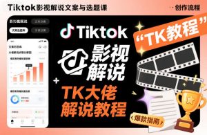 Tiktok影视解说文案与选题课，TK大佬影视解说教程-沧海聊项目