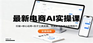 最新电商AI实操课：扫盲+核心运用+扣子工具实操，快速解锁电商AI实用技巧-沧海聊项目