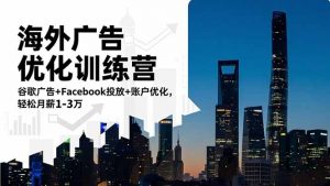 海外广告优化训练营:谷歌广告+Facebook投放+账户优化,轻松月薪1-3万-沧海聊项目