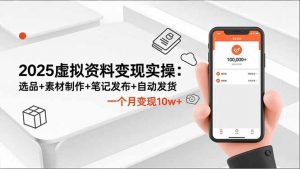 2025虚拟资料变现实操:选品+素材制作+笔记发布+自动发货,一个月变现10w+-沧海聊项目