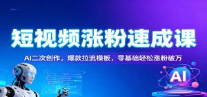 短视频涨粉速成课:AI二次创作,爆款拉流模板,零基础轻松涨粉破万-沧海聊项目